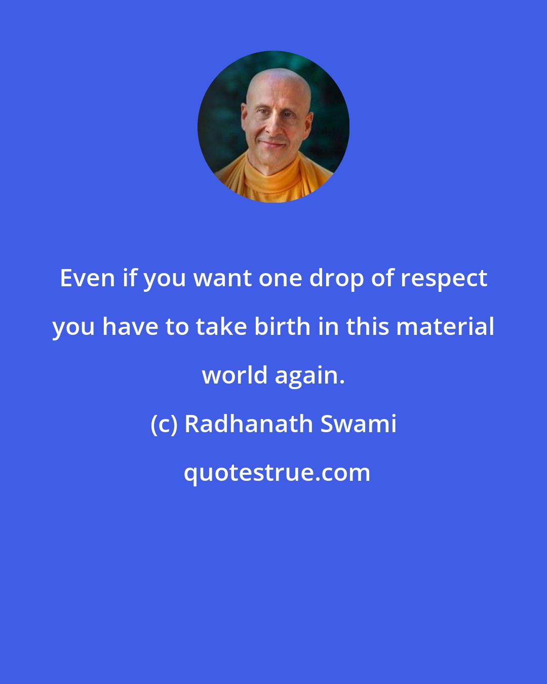 Radhanath Swami: Even if you want one drop of respect you have to take birth in this material world again.