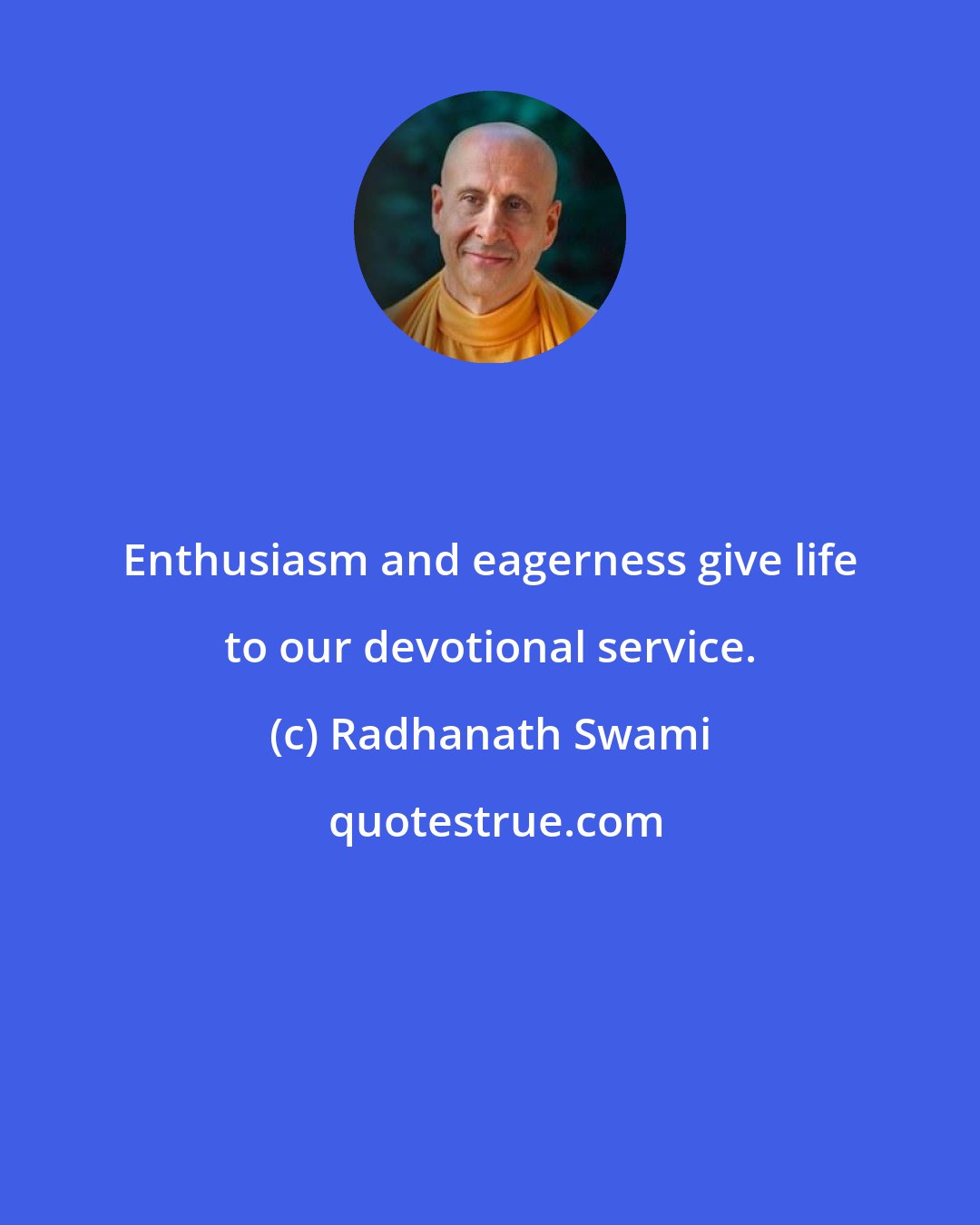 Radhanath Swami: Enthusiasm and eagerness give life to our devotional service.