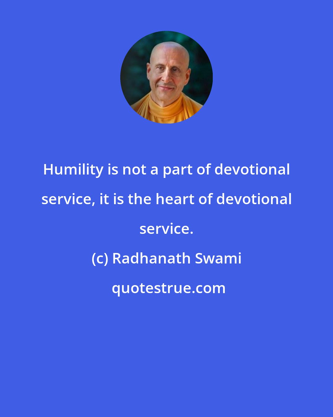 Radhanath Swami: Humility is not a part of devotional service, it is the heart of devotional service.