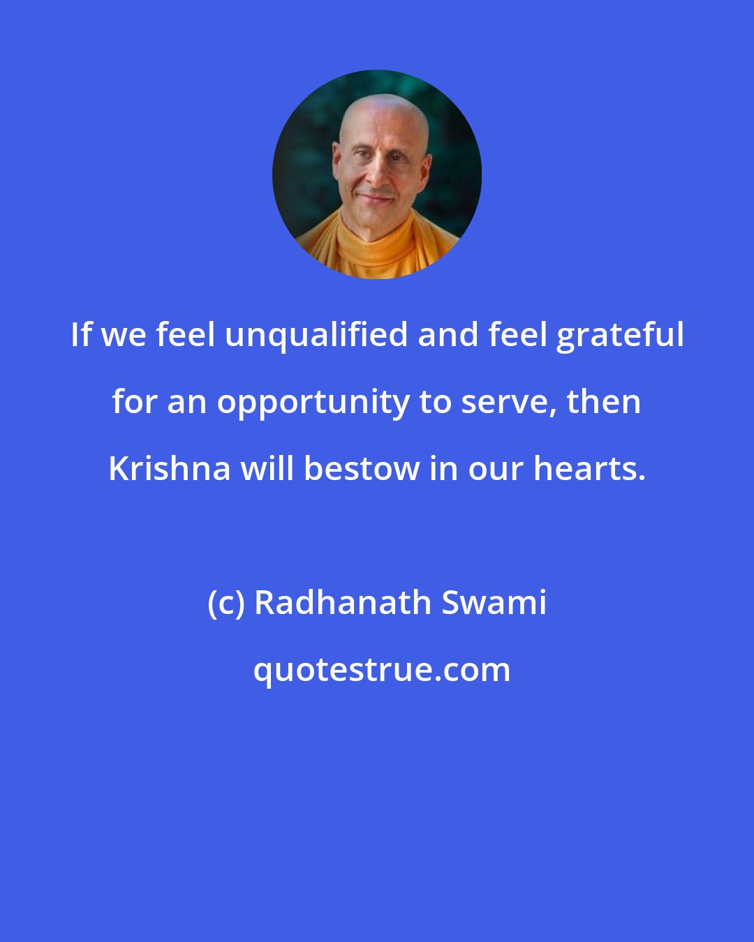 Radhanath Swami: If we feel unqualified and feel grateful for an opportunity to serve, then Krishna will bestow in our hearts.