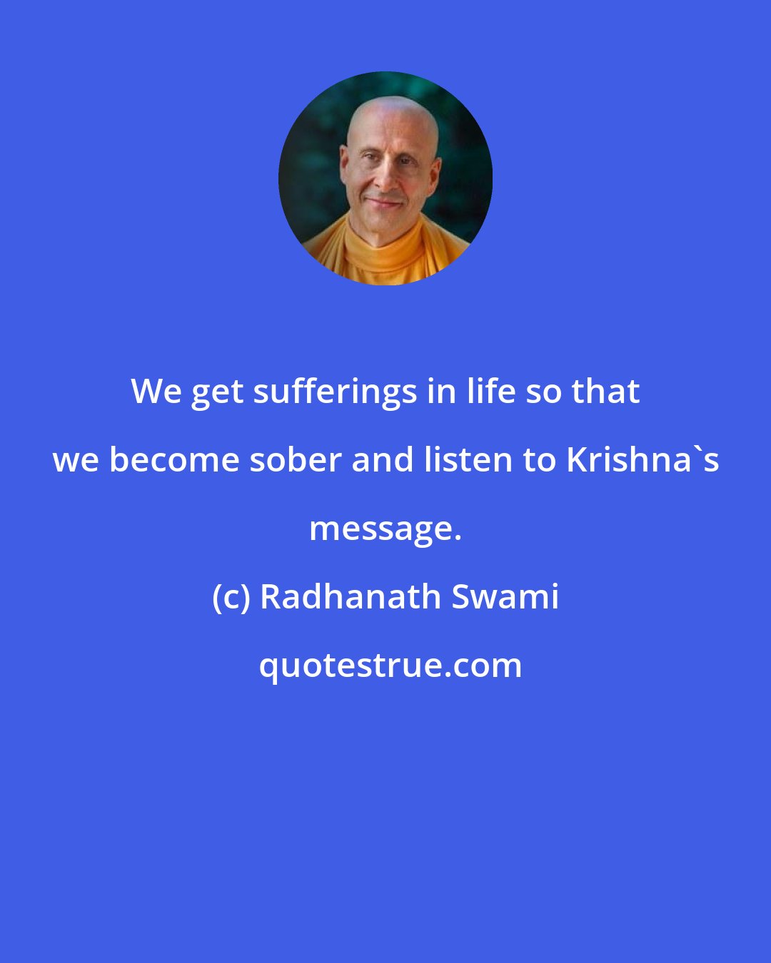 Radhanath Swami: We get sufferings in life so that we become sober and listen to Krishna's message.