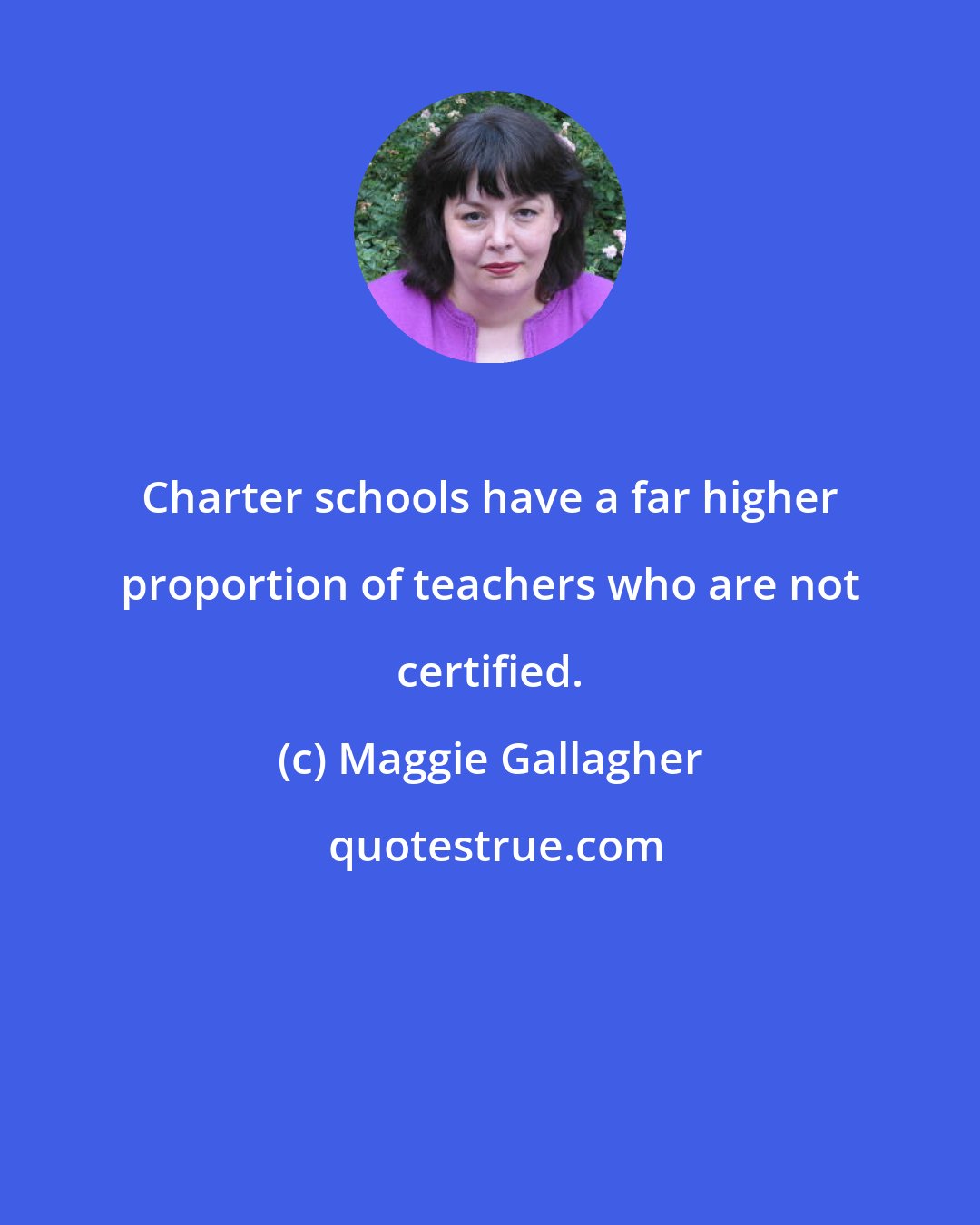 Maggie Gallagher: Charter schools have a far higher proportion of teachers who are not certified.