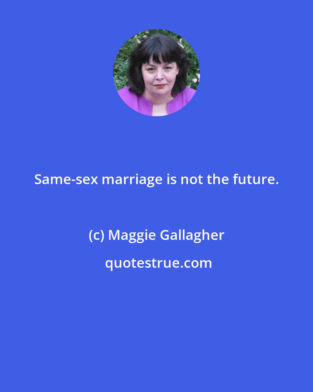 Maggie Gallagher: Same-sex marriage is not the future.