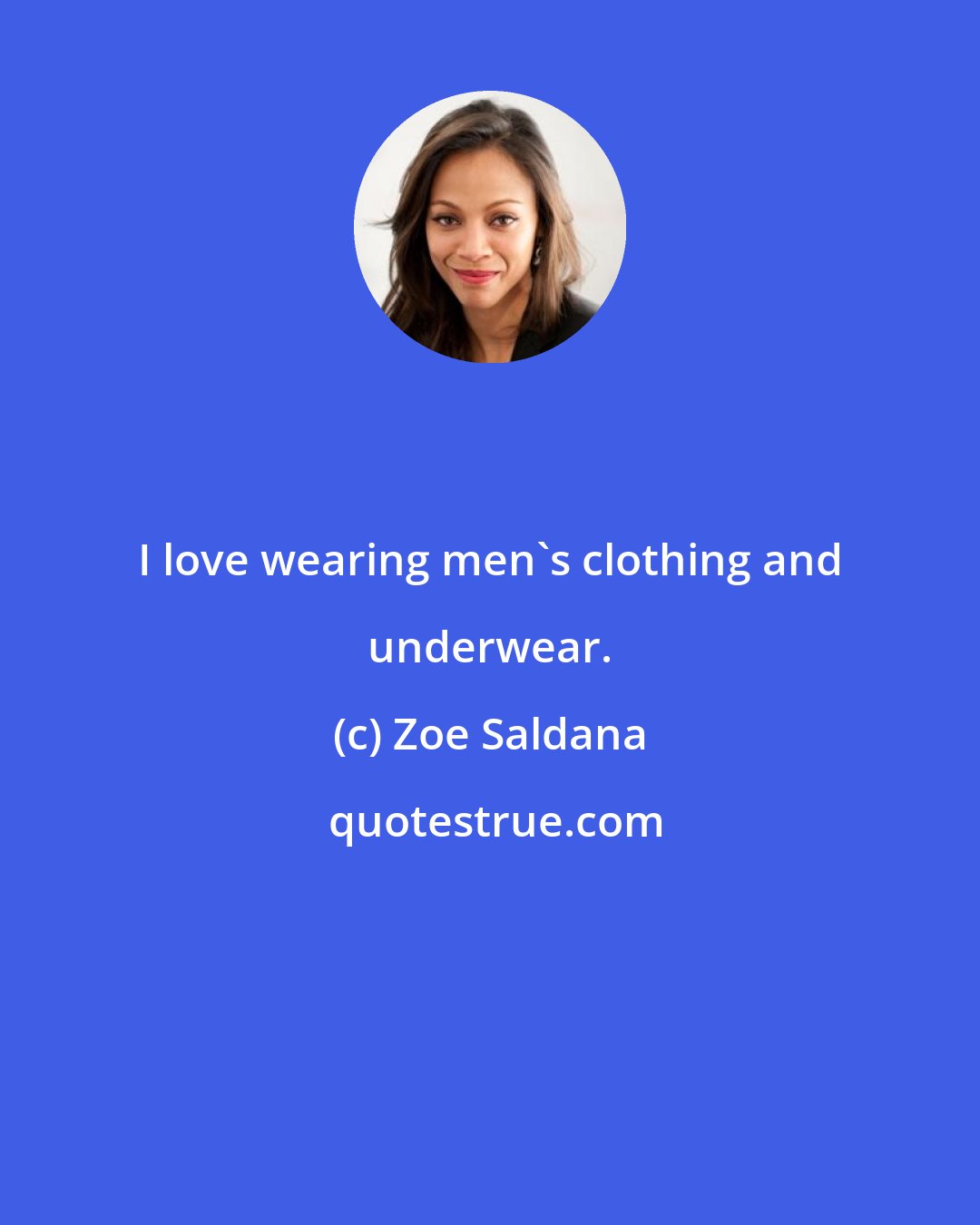 Zoe Saldana: I love wearing men's clothing and underwear.