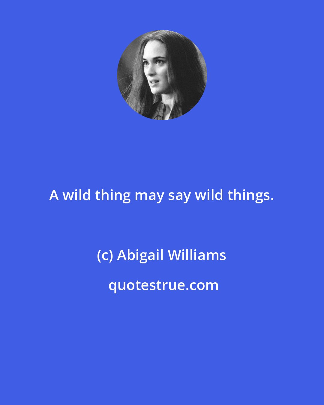 Abigail Williams: A wild thing may say wild things.