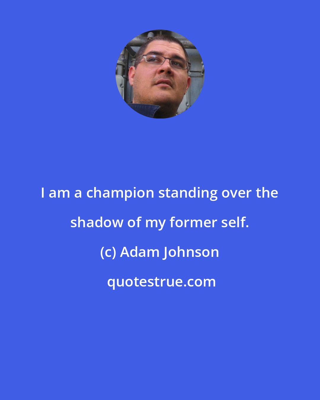 Adam Johnson: I am a champion standing over the shadow of my former self.