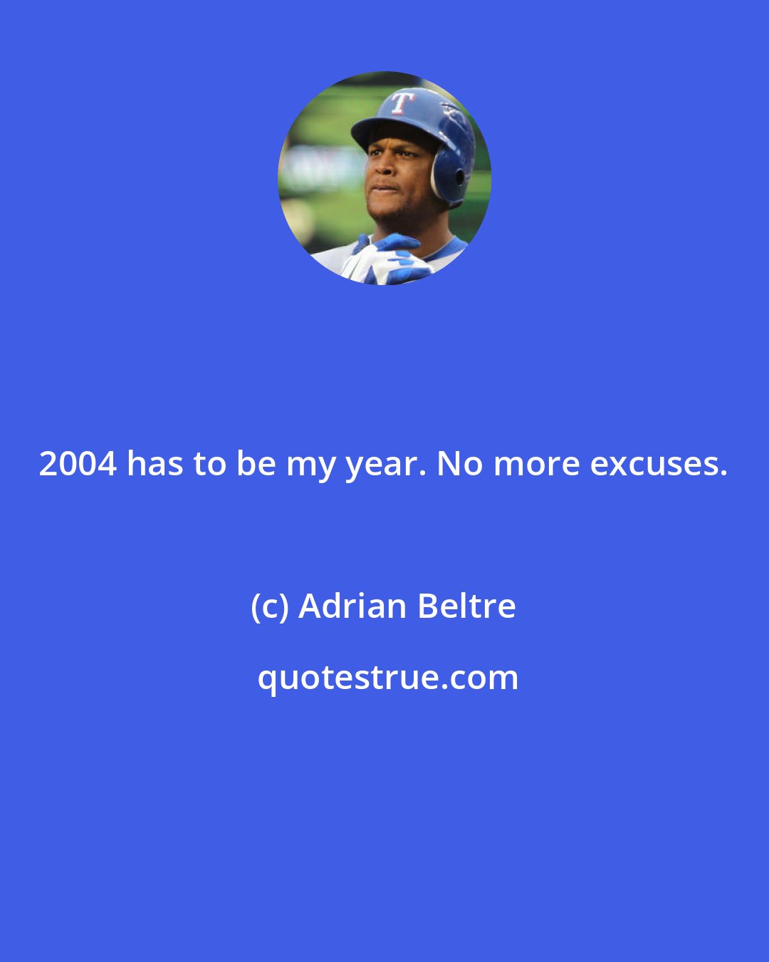 Adrian Beltre: 2004 has to be my year. No more excuses.