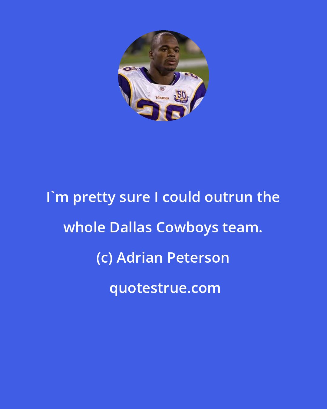 Adrian Peterson: I'm pretty sure I could outrun the whole Dallas Cowboys team.
