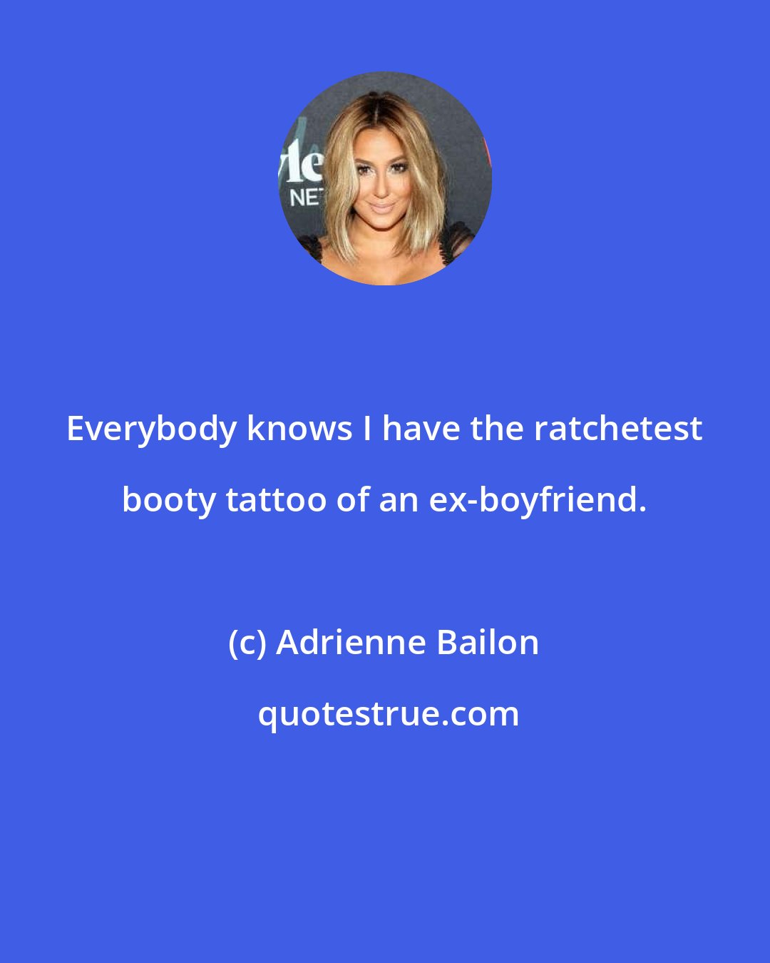 Adrienne Bailon: Everybody knows I have the ratchetest booty tattoo of an ex-boyfriend.
