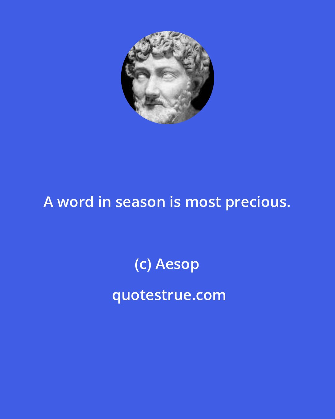 Aesop: A word in season is most precious.