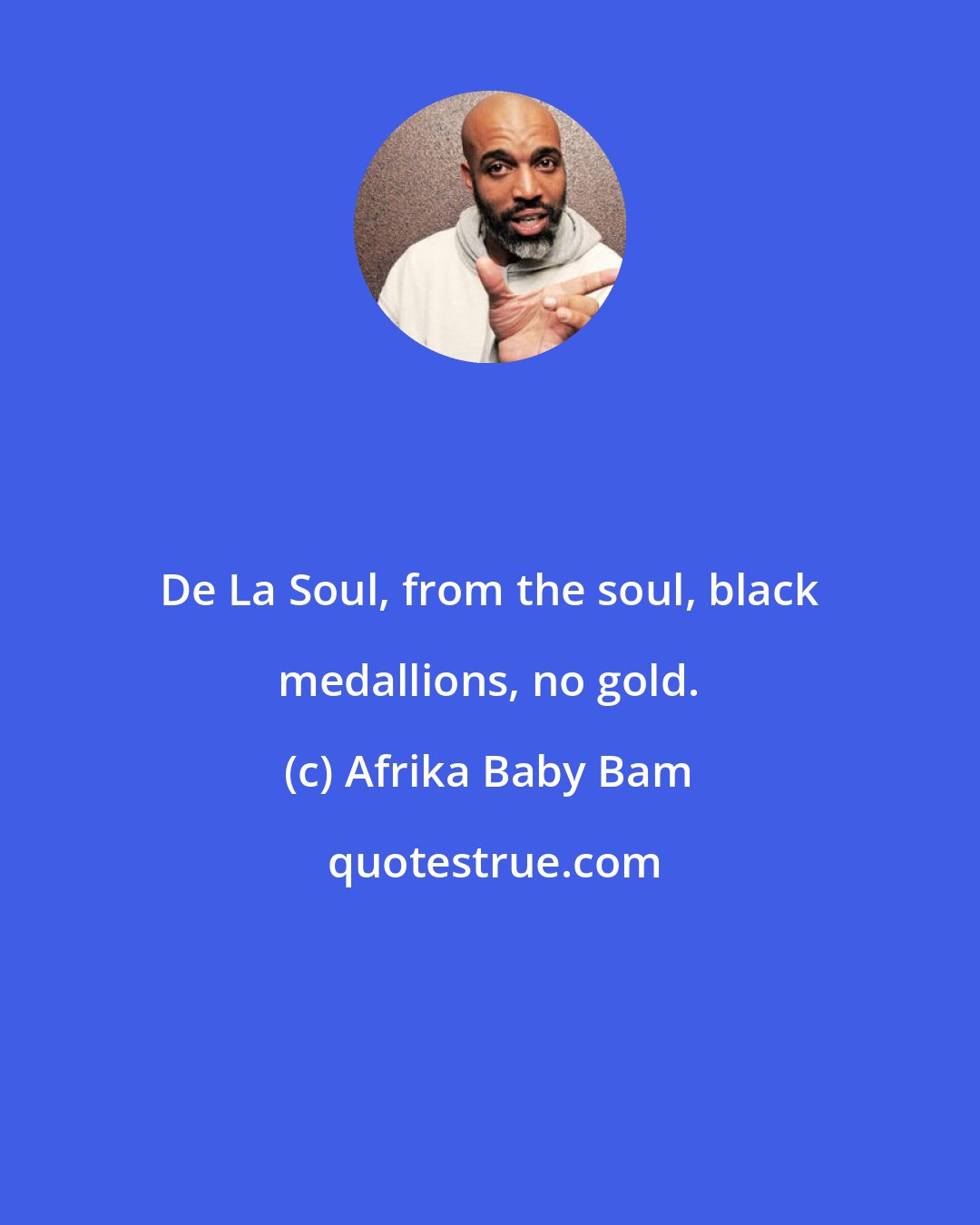 Afrika Baby Bam: De La Soul, from the soul, black medallions, no gold.