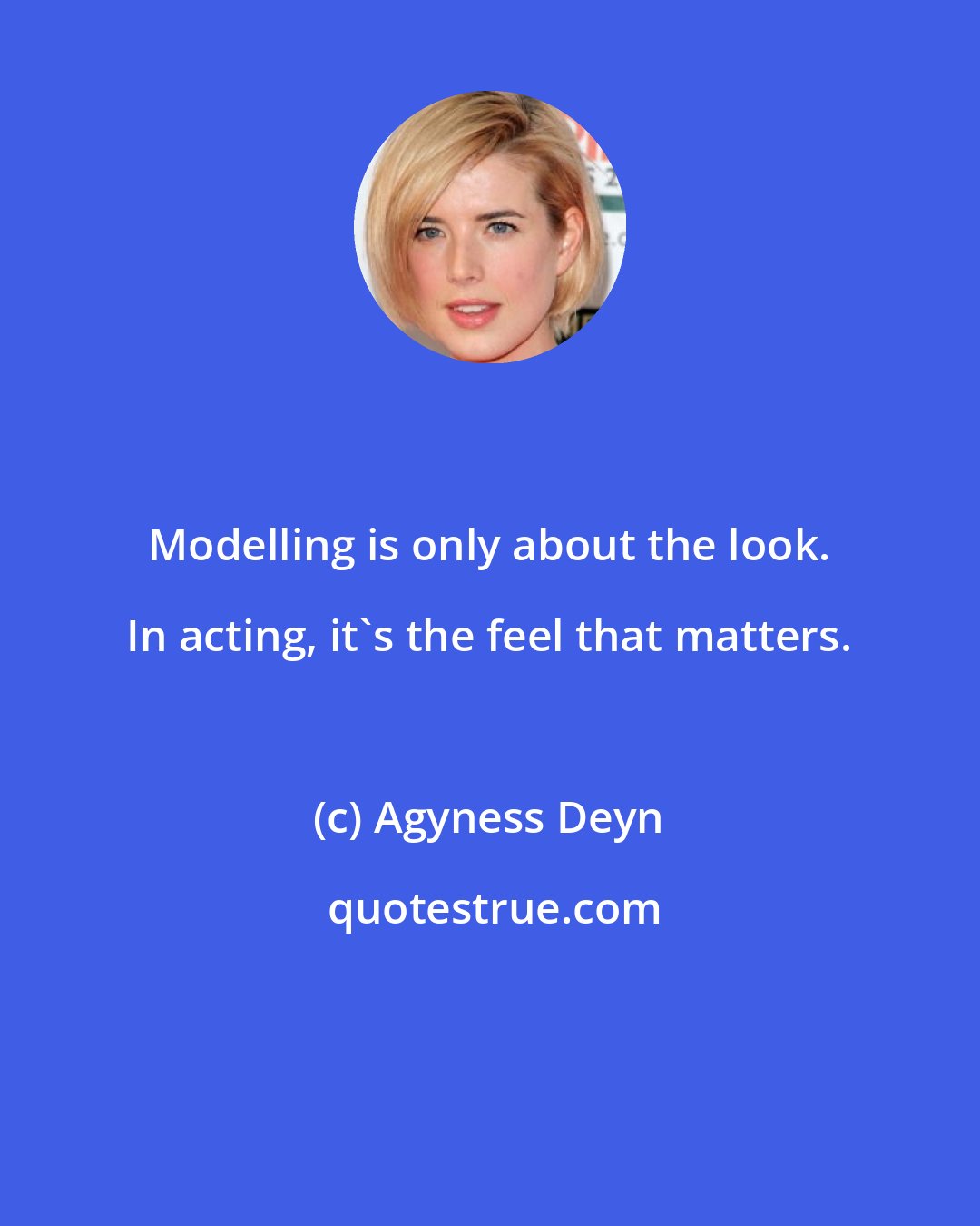 Agyness Deyn: Modelling is only about the look. In acting, it's the feel that matters.