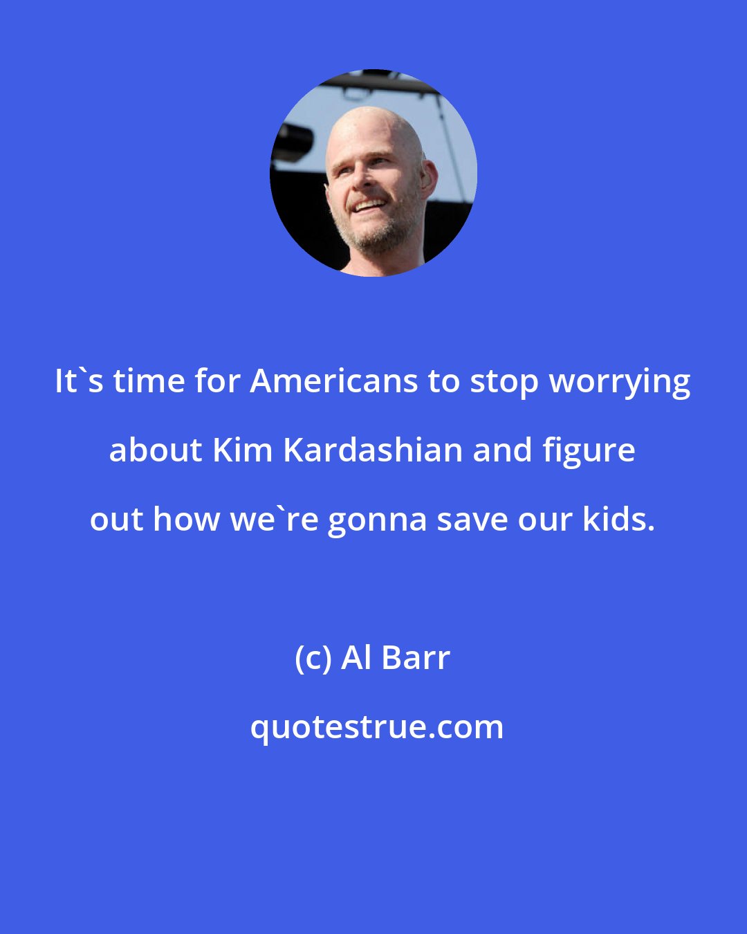 Al Barr: It's time for Americans to stop worrying about Kim Kardashian and figure out how we're gonna save our kids.