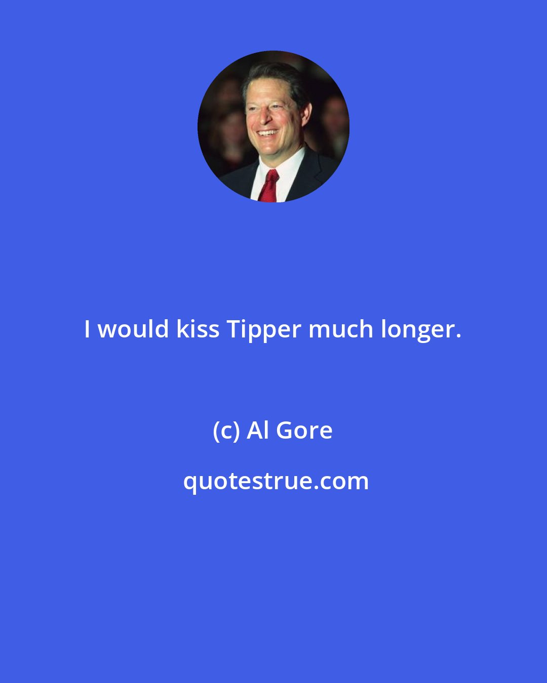 Al Gore: I would kiss Tipper much longer.