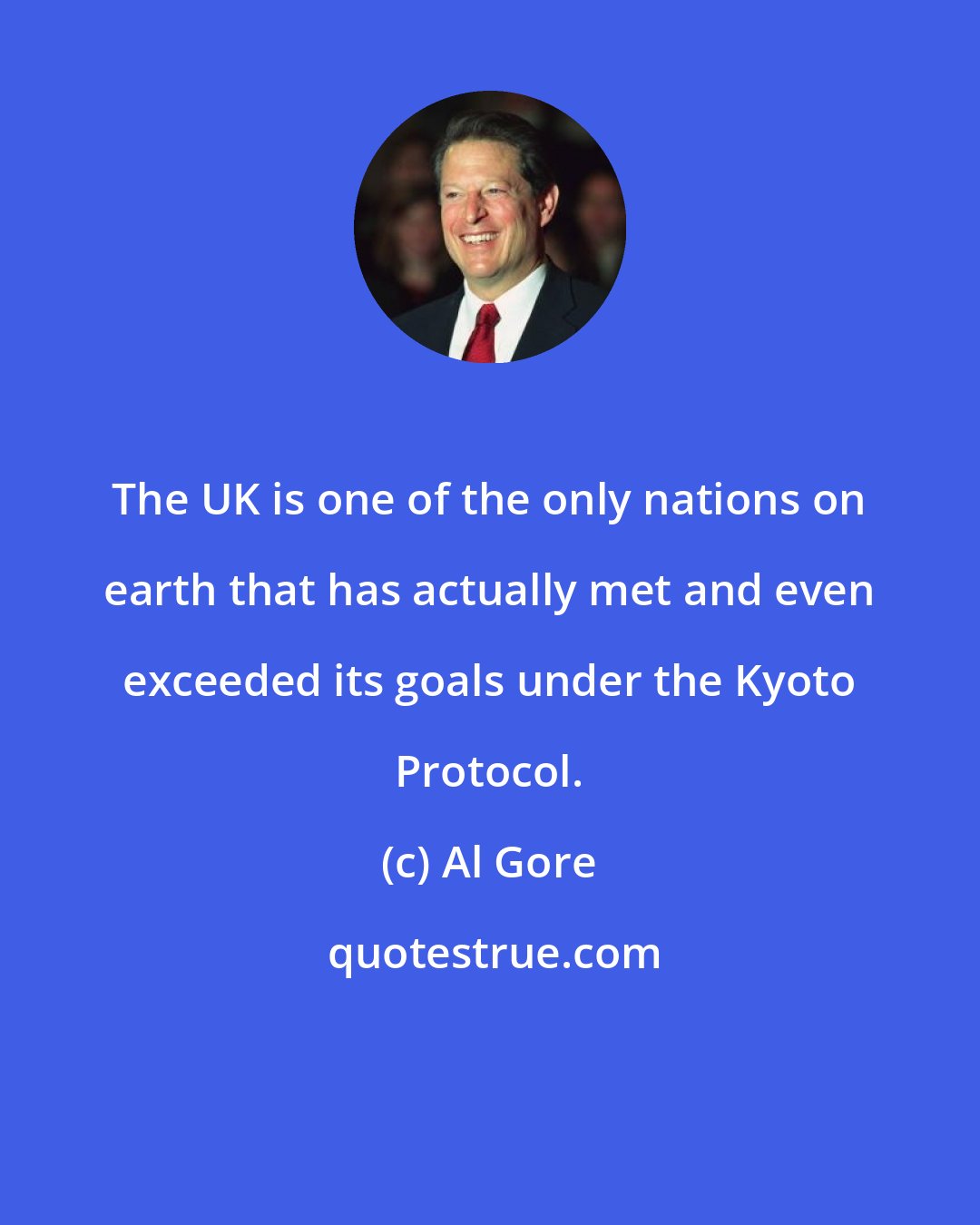 Al Gore: The UK is one of the only nations on earth that has actually met and even exceeded its goals under the Kyoto Protocol.