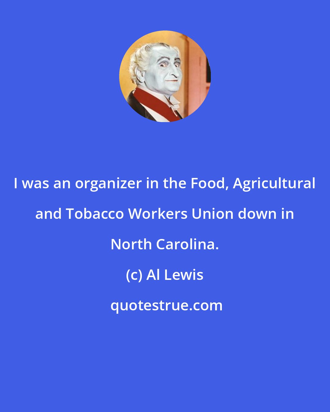 Al Lewis: I was an organizer in the Food, Agricultural and Tobacco Workers Union down in North Carolina.