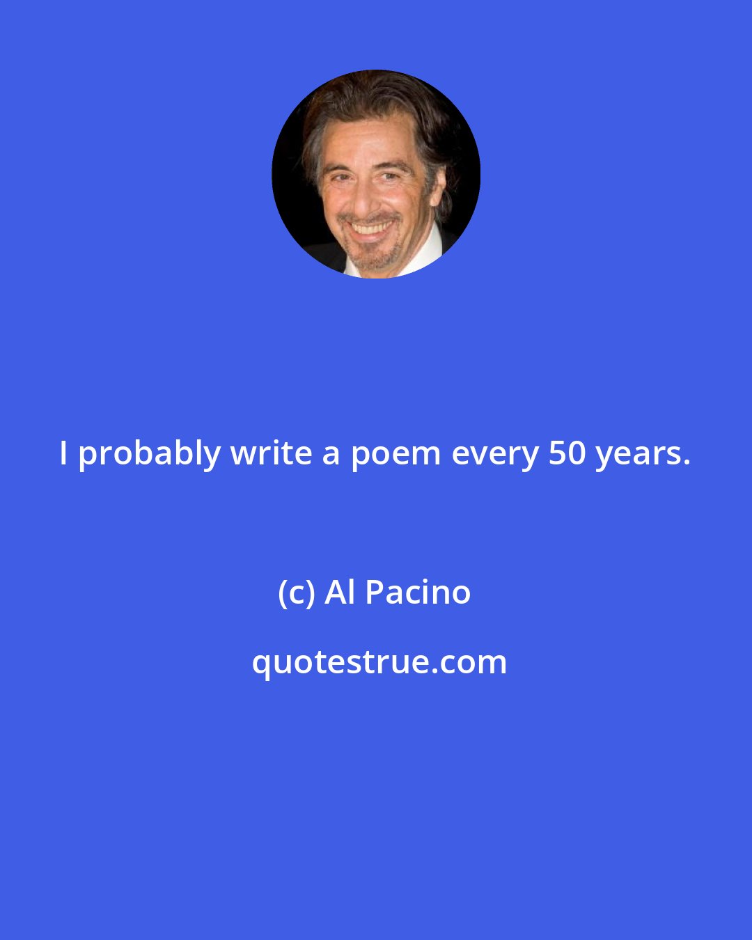 Al Pacino: I probably write a poem every 50 years.