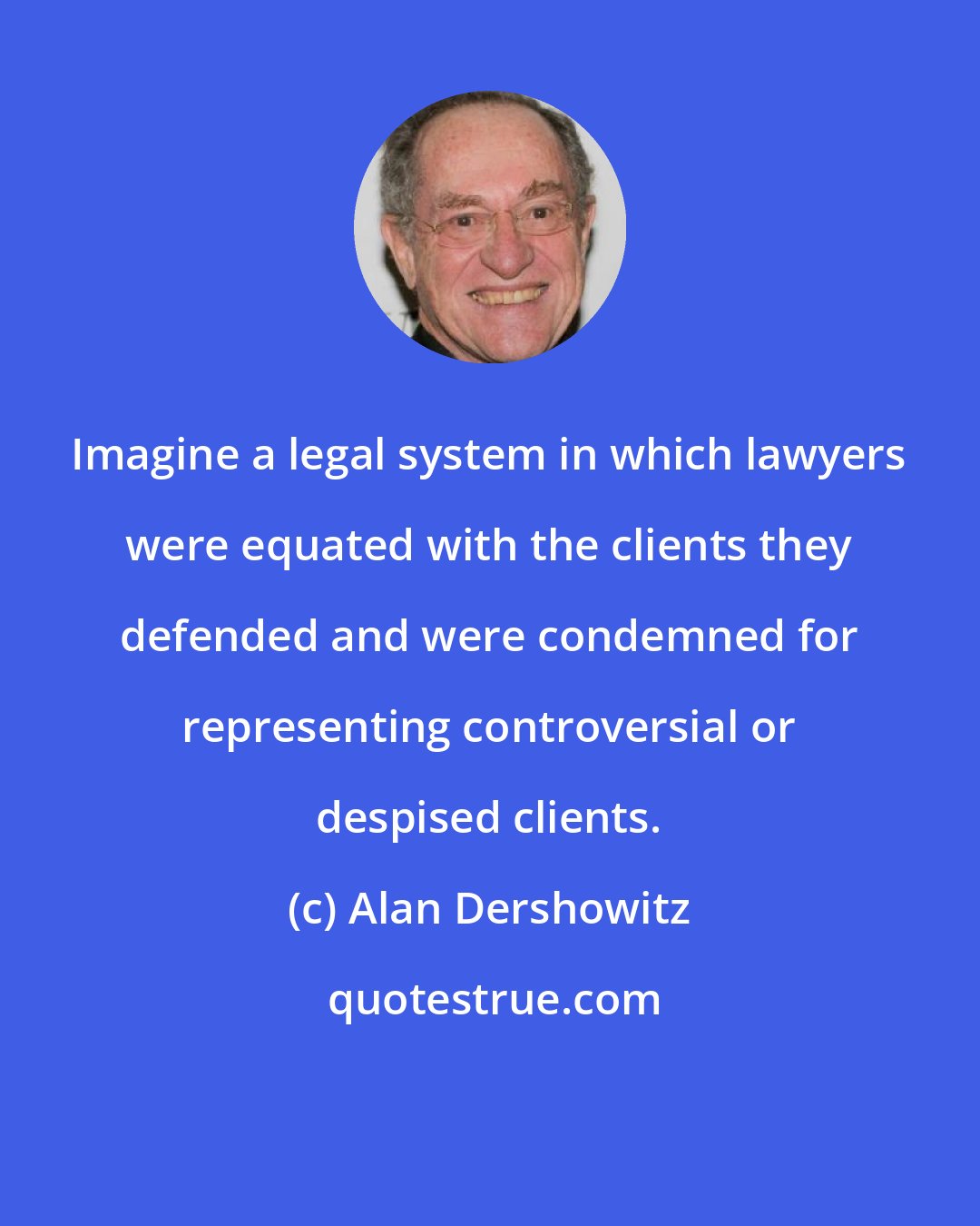 Alan Dershowitz: Imagine a legal system in which lawyers were equated with the clients they defended and were condemned for representing controversial or despised clients.
