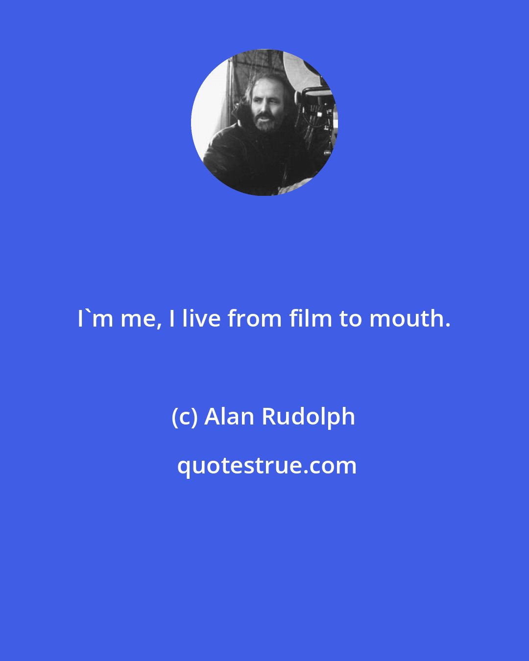 Alan Rudolph: I'm me, I live from film to mouth.