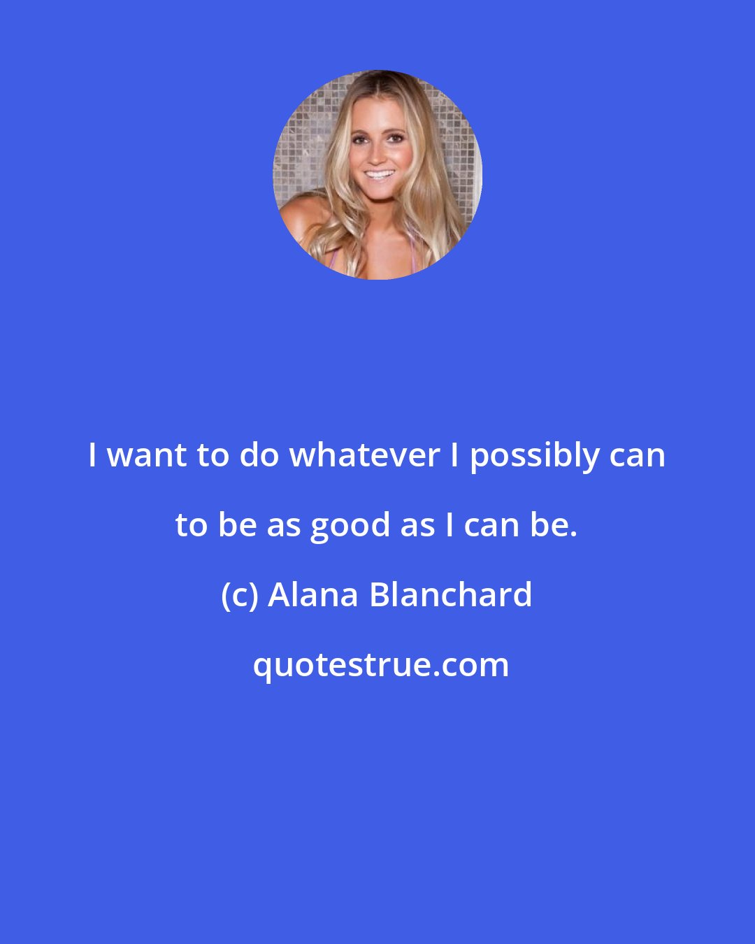 Alana Blanchard: I want to do whatever I possibly can to be as good as I can be.