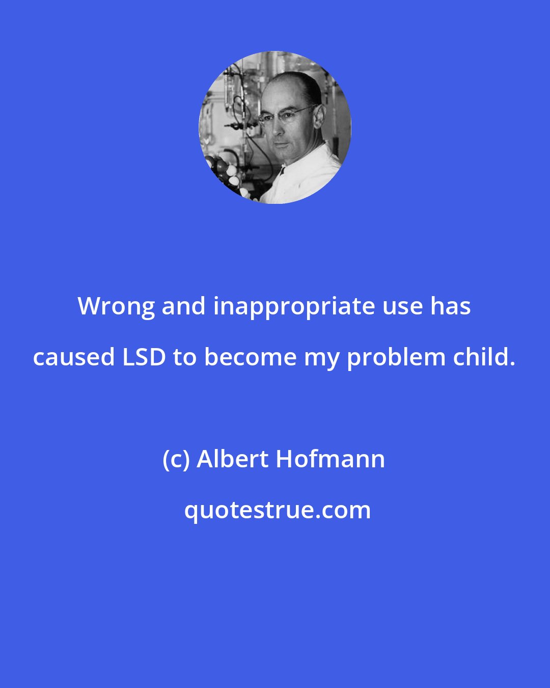Albert Hofmann: Wrong and inappropriate use has caused LSD to become my problem child.