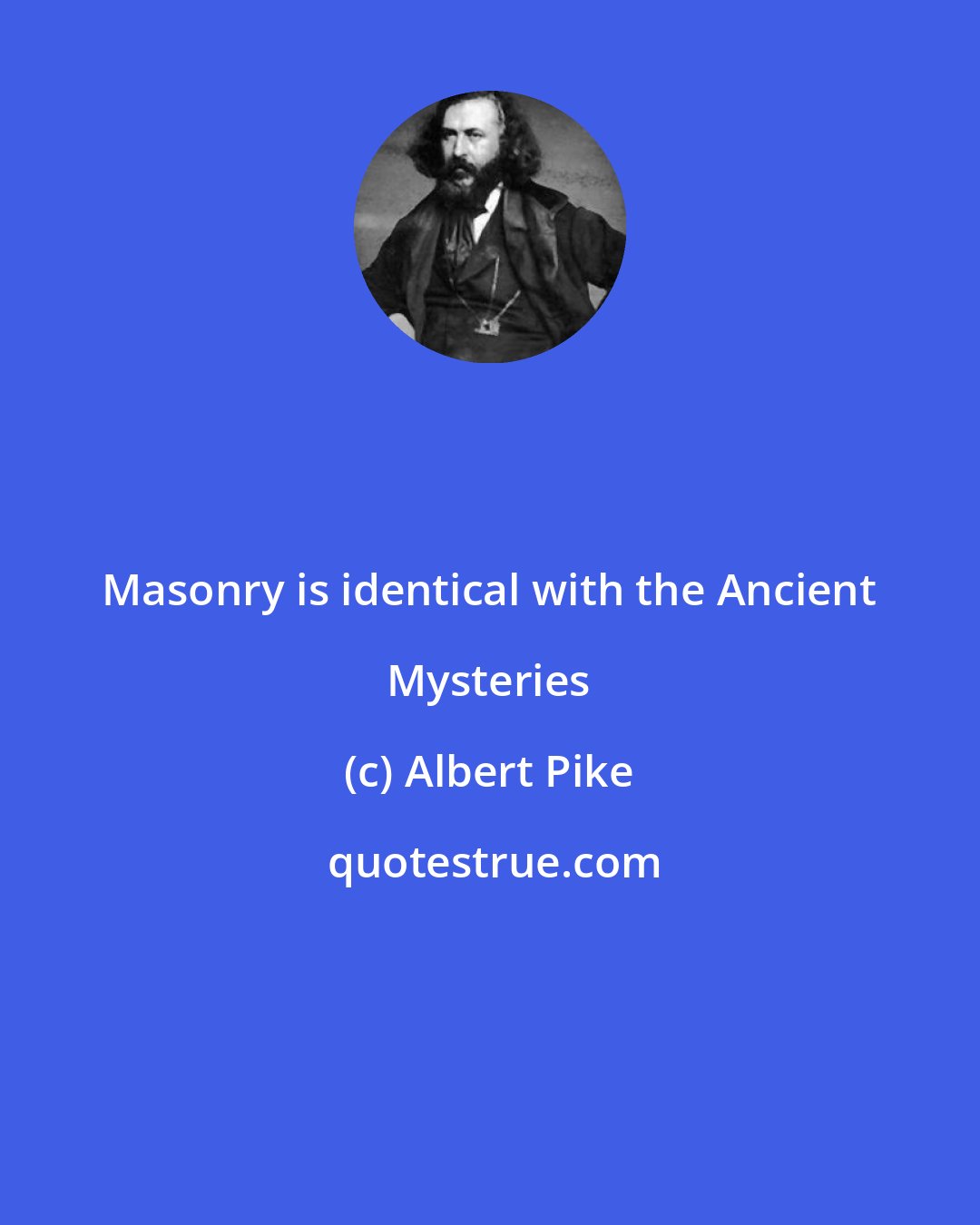 Albert Pike: Masonry is identical with the Ancient Mysteries