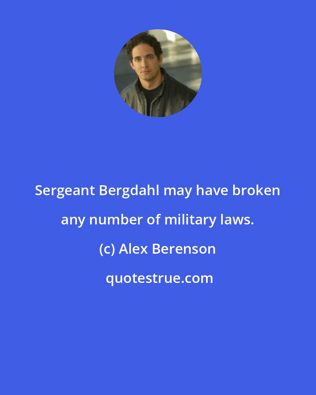 Alex Berenson: Sergeant Bergdahl may have broken any number of military laws.