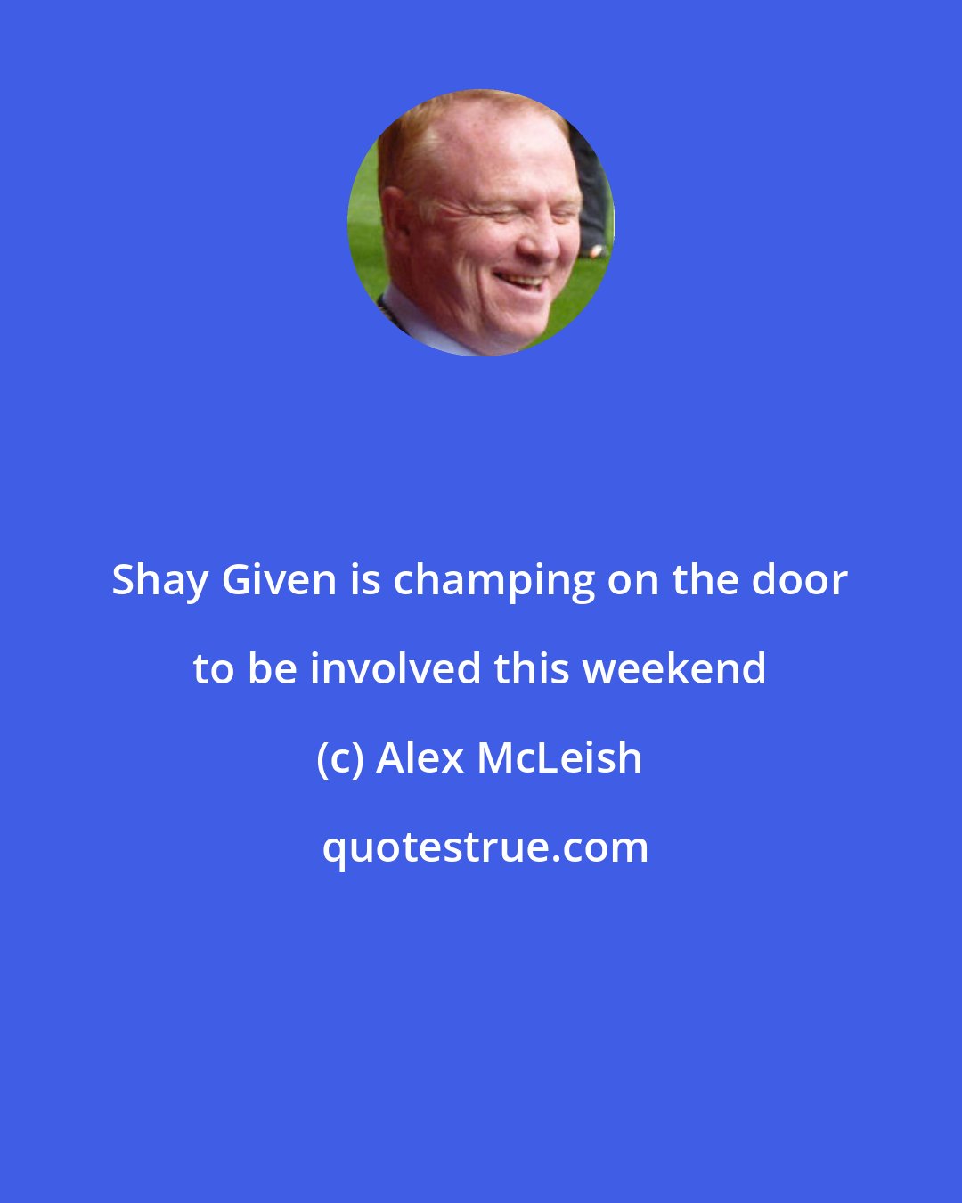Alex McLeish: Shay Given is champing on the door to be involved this weekend