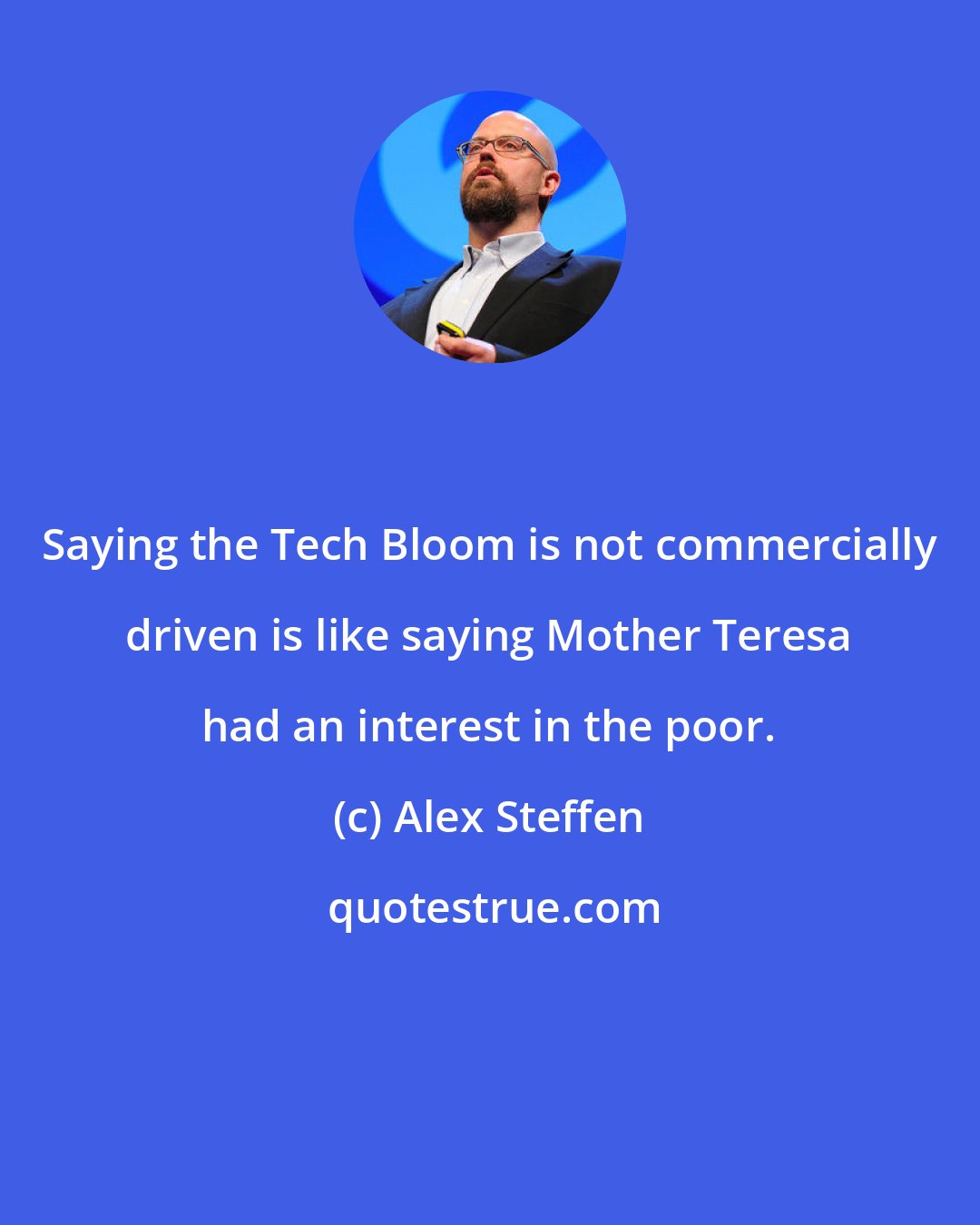 Alex Steffen: Saying the Tech Bloom is not commercially driven is like saying Mother Teresa had an interest in the poor.