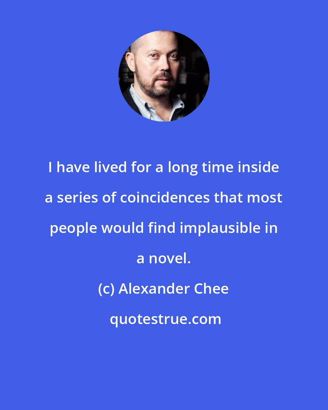 Alexander Chee: I have lived for a long time inside a series of coincidences that most people would find implausible in a novel.