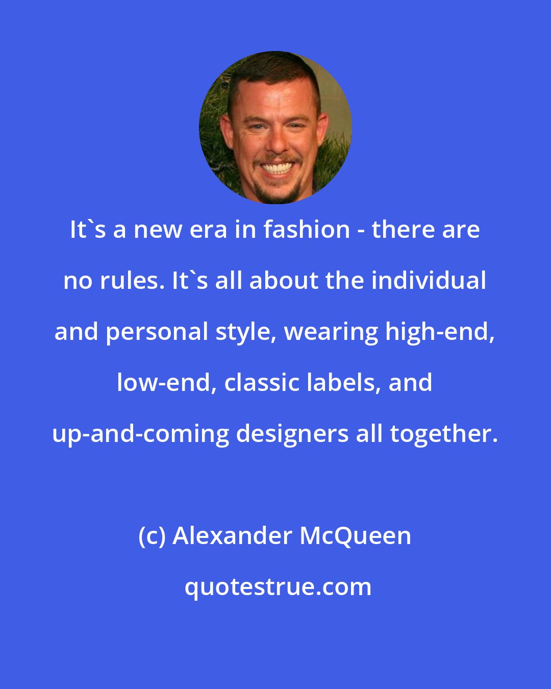 Alexander McQueen: It's a new era in fashion - there are no rules. It's all about the individual and personal style, wearing high-end, low-end, classic labels, and up-and-coming designers all together.