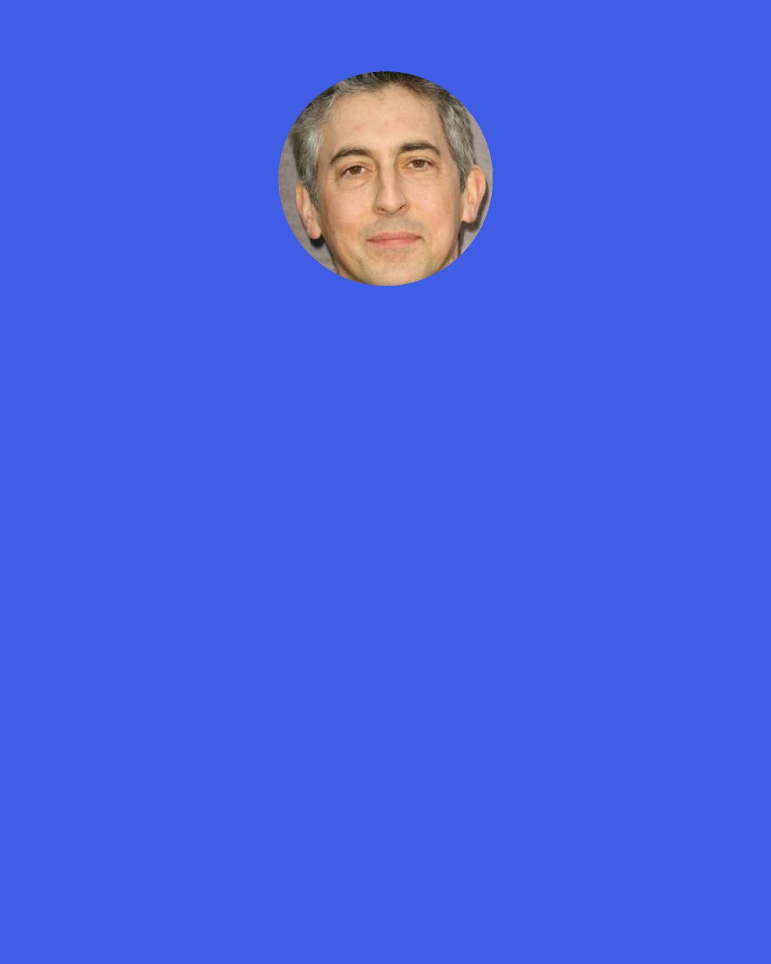 Alexander Payne: What science-fiction premises do is it gives you a "what-if" prism to look at the contemporary world with a wack on the side of the head.