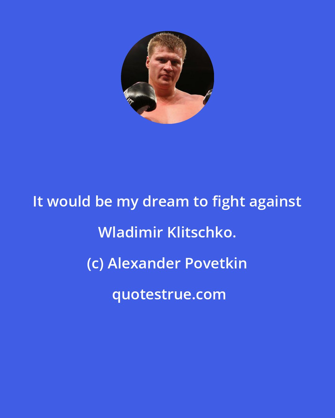 Alexander Povetkin: It would be my dream to fight against Wladimir Klitschko.