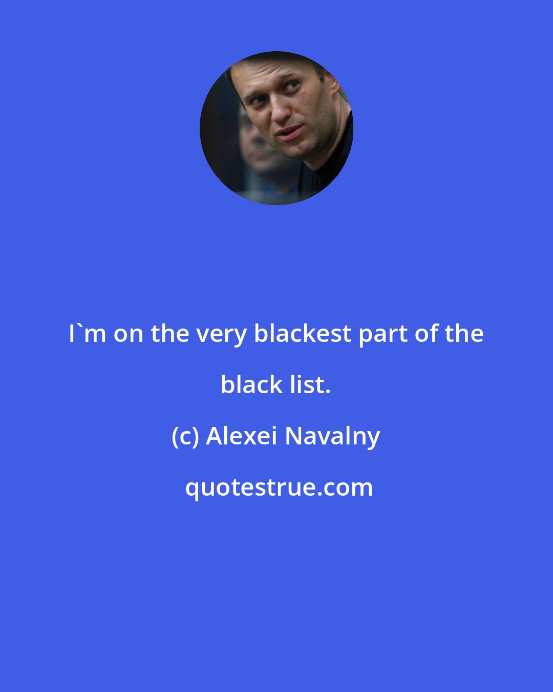 Alexei Navalny: I'm on the very blackest part of the black list.