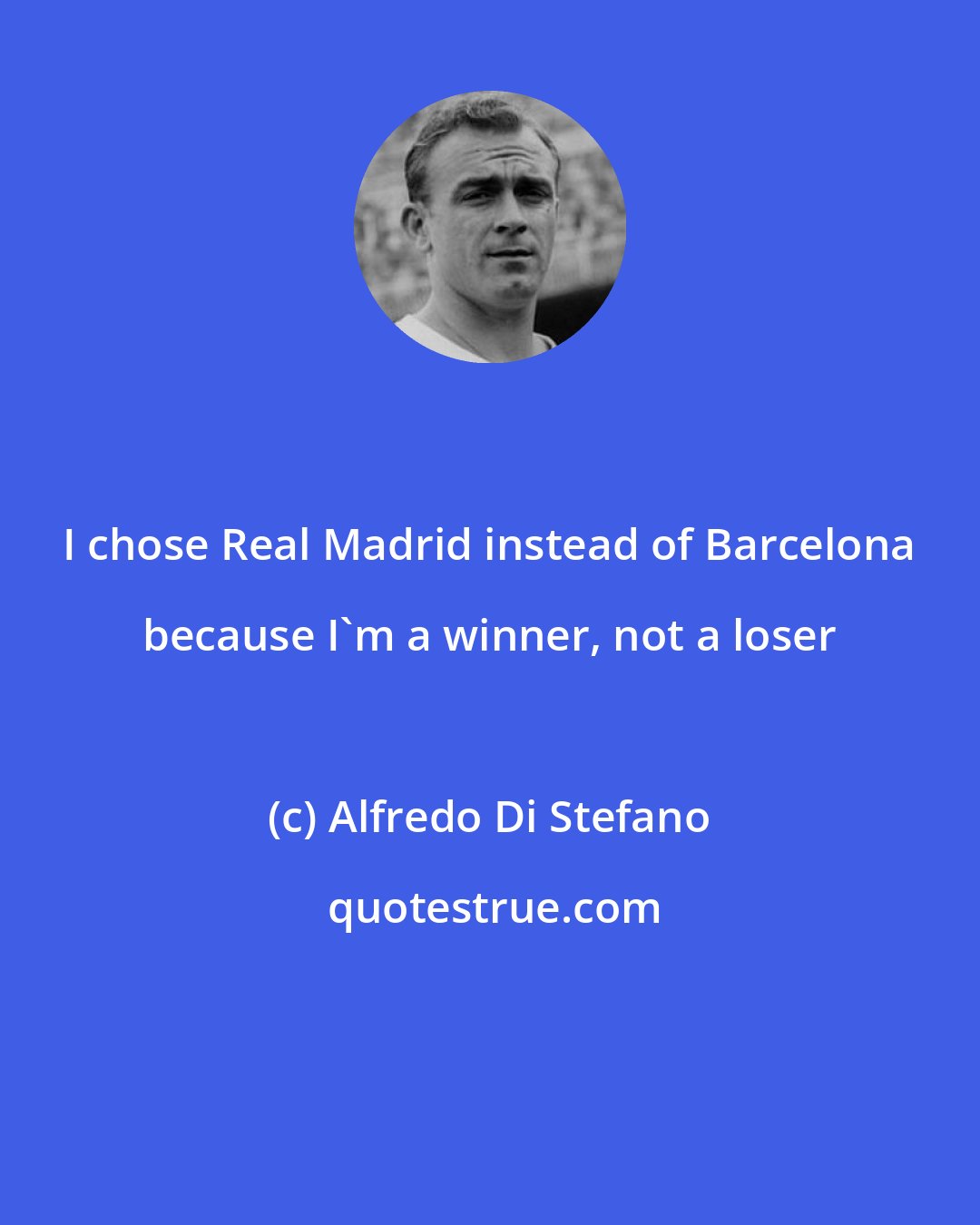 Alfredo Di Stefano: I chose Real Madrid instead of Barcelona because I'm a winner, not a loser