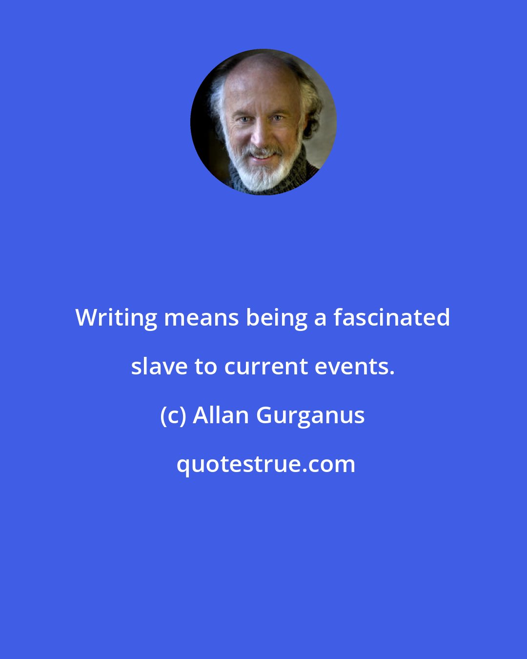 Allan Gurganus: Writing means being a fascinated slave to current events.