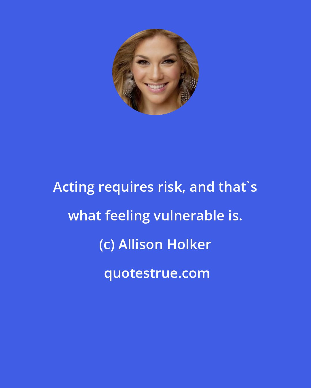 Allison Holker: Acting requires risk, and that's what feeling vulnerable is.