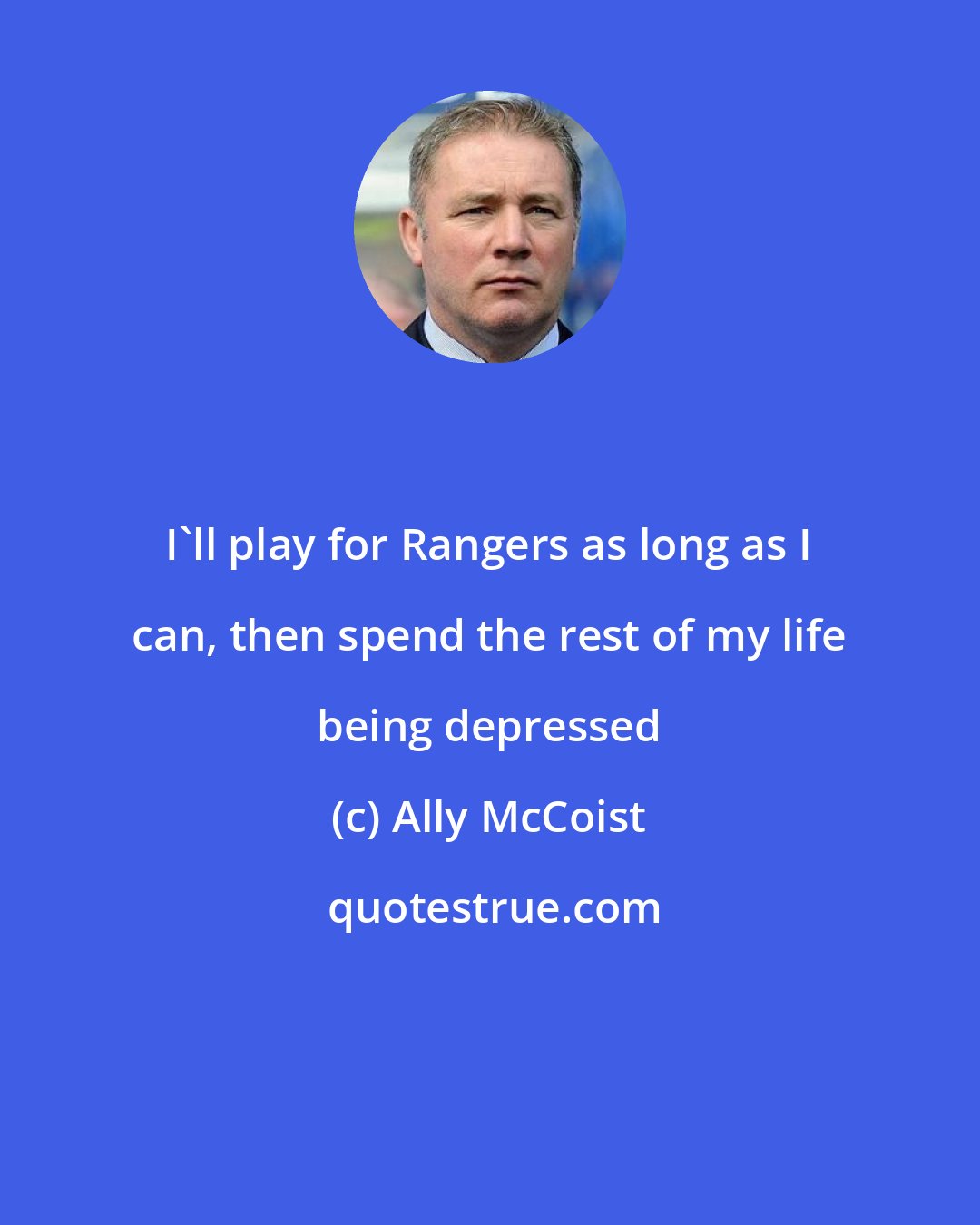 Ally McCoist: I'll play for Rangers as long as I can, then spend the rest of my life being depressed