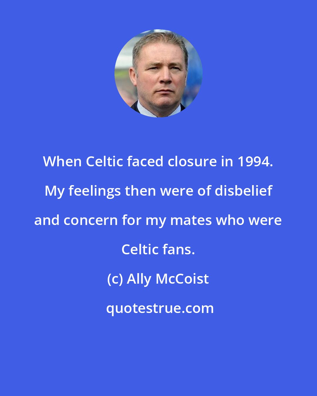 Ally McCoist: When Celtic faced closure in 1994. My feelings then were of disbelief and concern for my mates who were Celtic fans.
