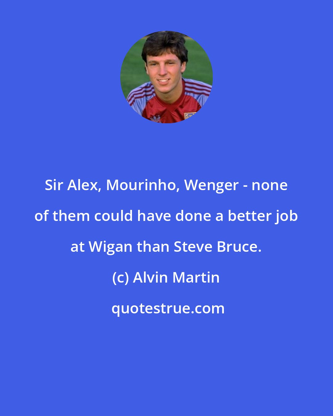Alvin Martin: Sir Alex, Mourinho, Wenger - none of them could have done a better job at Wigan than Steve Bruce.
