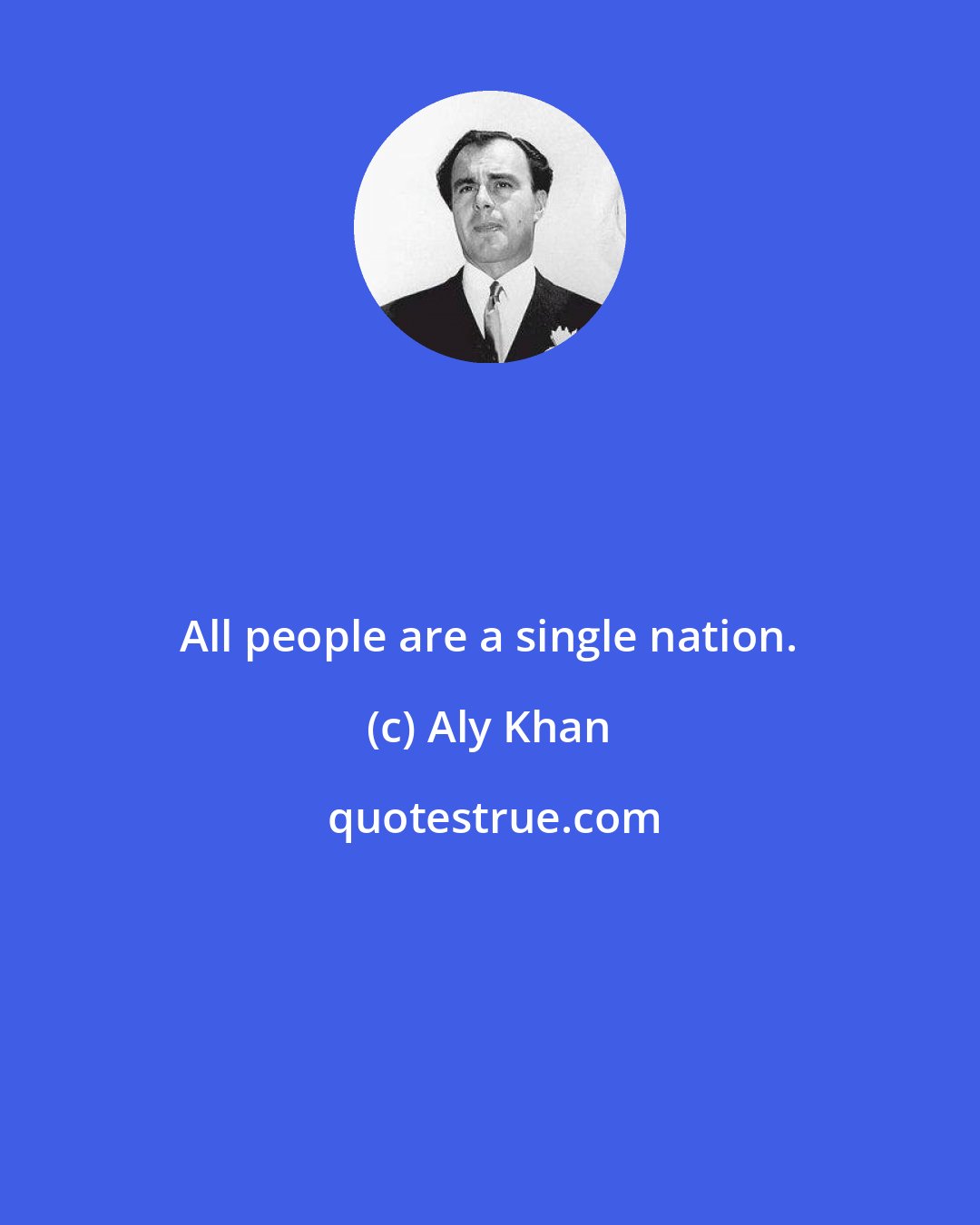 Aly Khan: All people are a single nation.