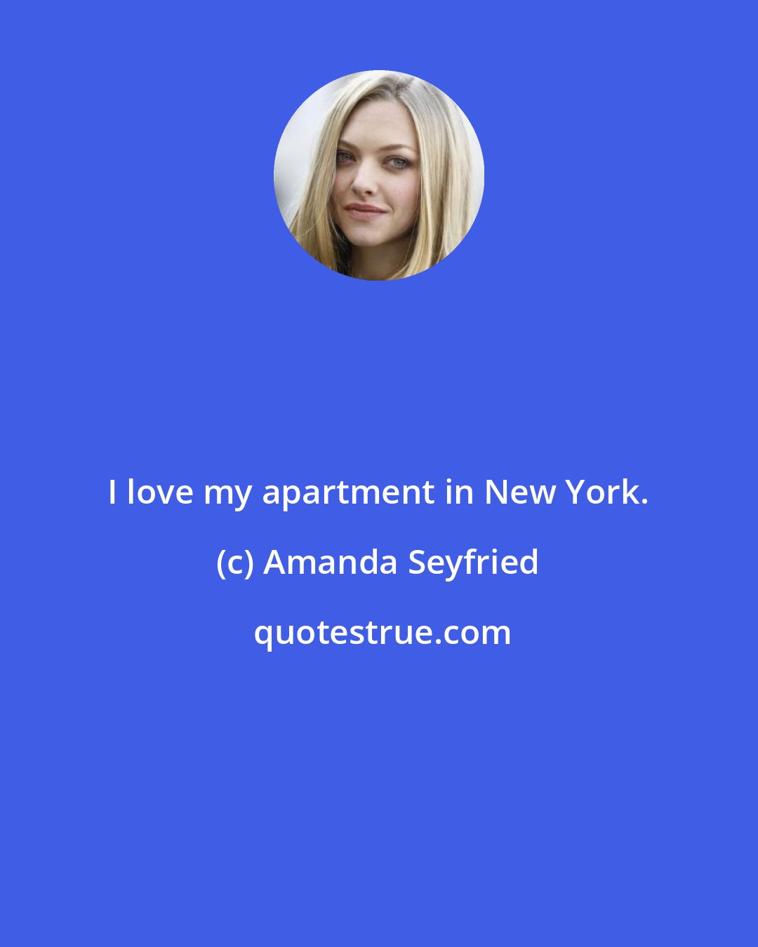 Amanda Seyfried: I love my apartment in New York.