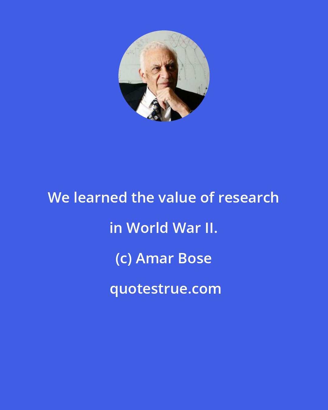 Amar Bose: We learned the value of research in World War II.