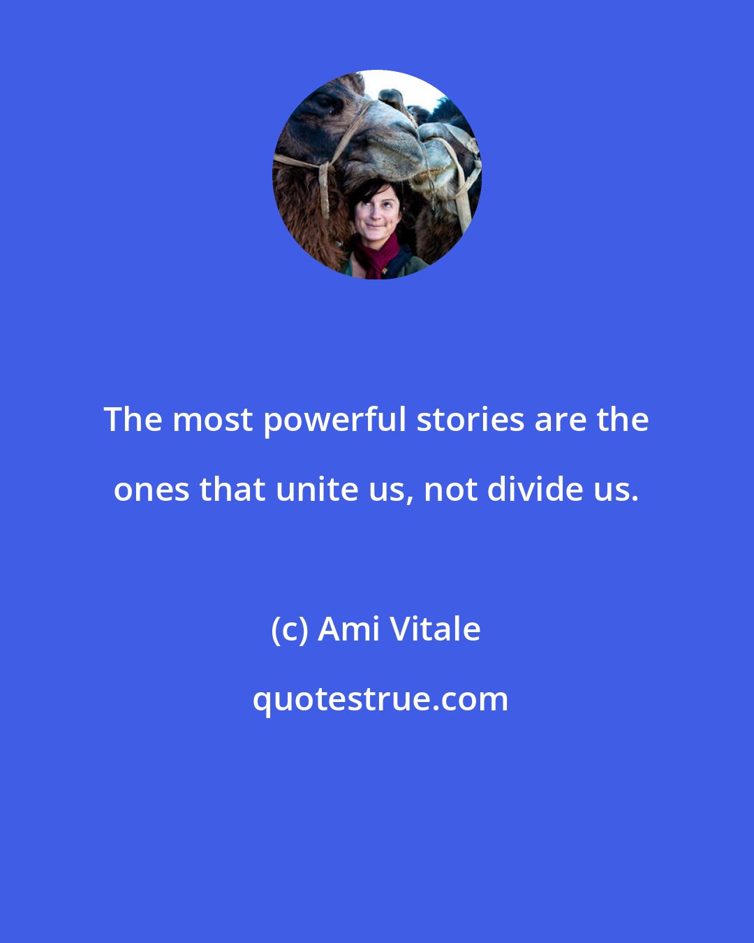 Ami Vitale: The most powerful stories are the ones that unite us, not divide us.