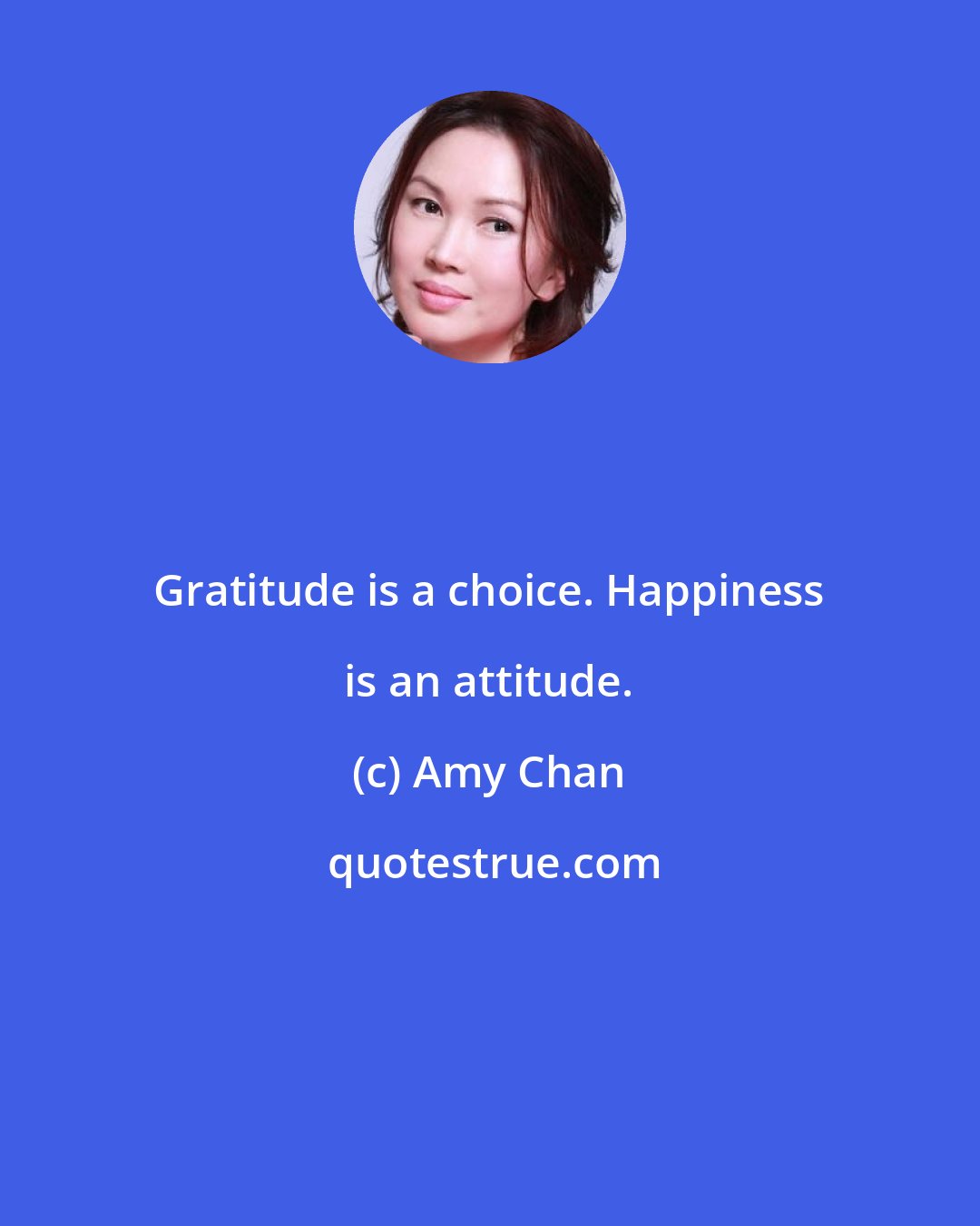 Amy Chan: Gratitude is a choice. Happiness is an attitude.