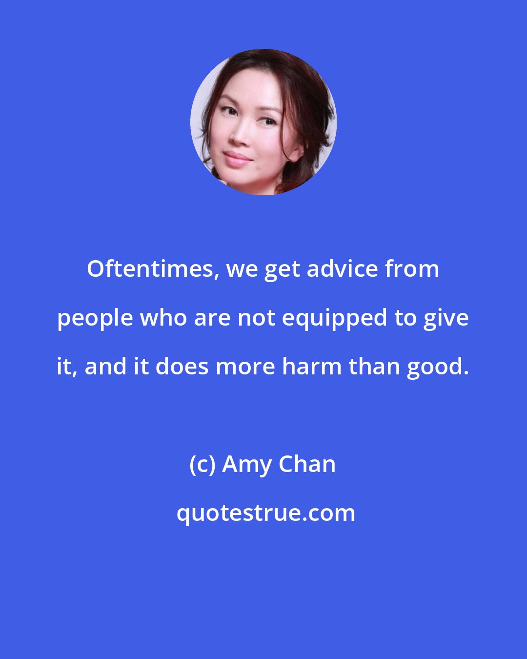 Amy Chan: Oftentimes, we get advice from people who are not equipped to give it, and it does more harm than good.