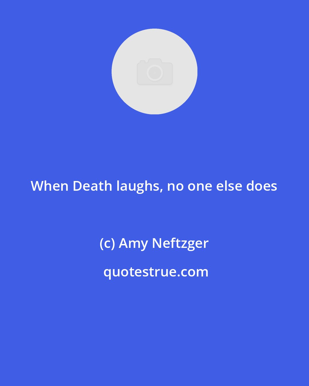 Amy Neftzger: When Death laughs, no one else does