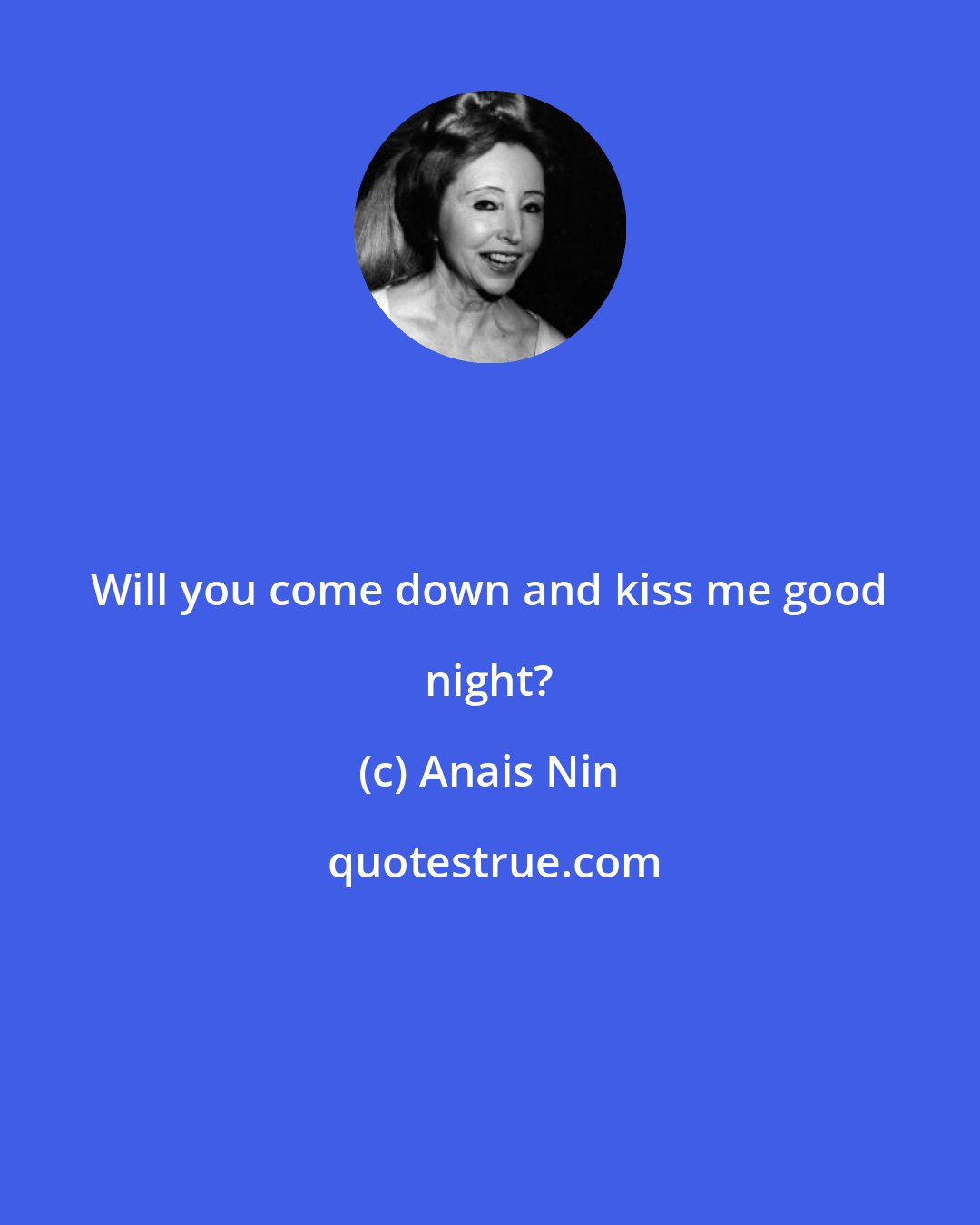 Anais Nin: Will you come down and kiss me good night?