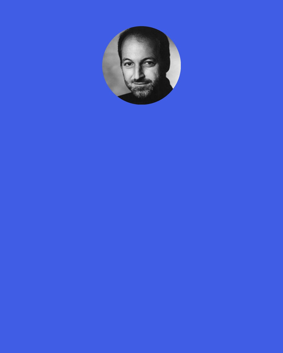 André Aciman: There is always going to be a risk in a new love, a difficulty to be overcome, and more so considering all the challenges facing gay love, particularly in an adolescent. The desired other person could turn out to be a wolf in sheep's clothing, could hurt us, could even ruin us. But the risk has to be taken.