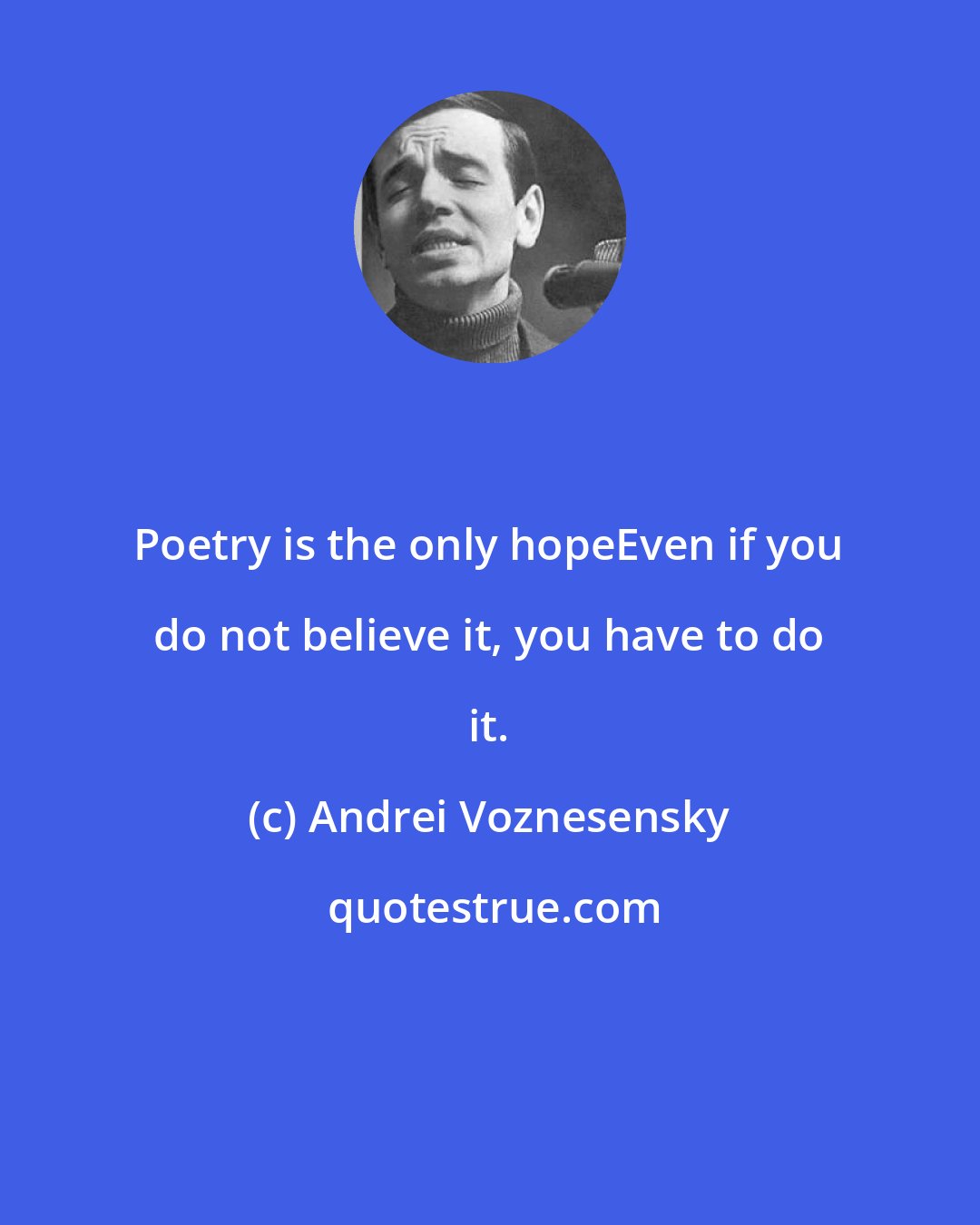 Andrei Voznesensky: Poetry is the only hopeEven if you do not believe it, you have to do it.